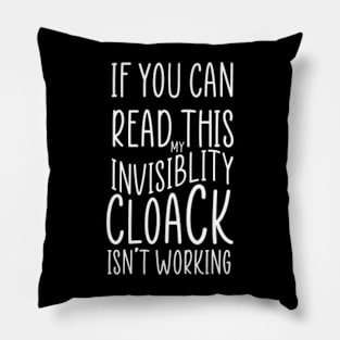 If You Can Read This My Invisibility Cloak Isnt Working Pillow