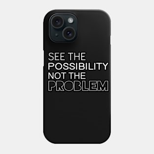 See The Possibility Not The Problem - Motivational Quote shirt Phone Case