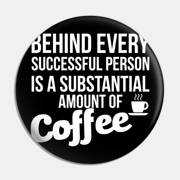 Behind Every Successful Person Is A Substantial Amount Of Coffee Pin by Sigelgam31