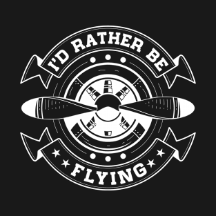 I'd Rather Be Flying Funny Pilot T-Shirt