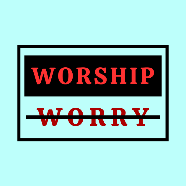 Worship Don't Worry | Christian by All Things Gospel