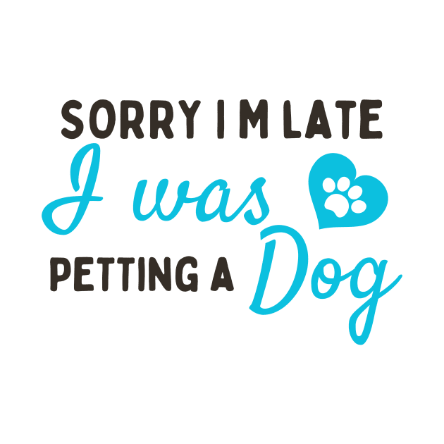 Sorry I M Late I Was Petting A Dog by BOLTMIDO 