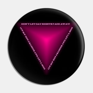 Don't Let Gay Rights Fade Away! Pin