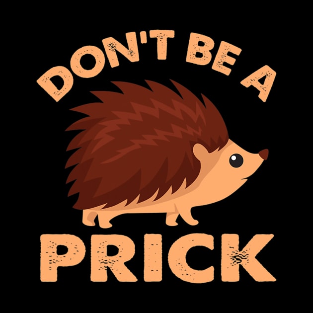 Dont Be A Prick Hedgehog by eldridgejacqueline