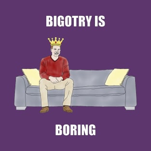 The Sofa King: Bigotry is Boring T-Shirt