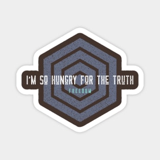 I'm so hungry for the truth Magnet