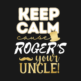 Keep calm cause Roger is your uncle Roger T-Shirt