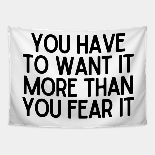 You have to want it more than you fear it - Motivational and Inspiring Work Quotes Tapestry by BloomingDiaries