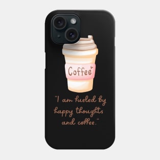 I Am Fueled By Happy Thoughts And Coffee Phone Case