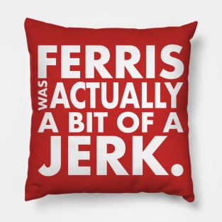 Ferris Was A Jerk Pillow