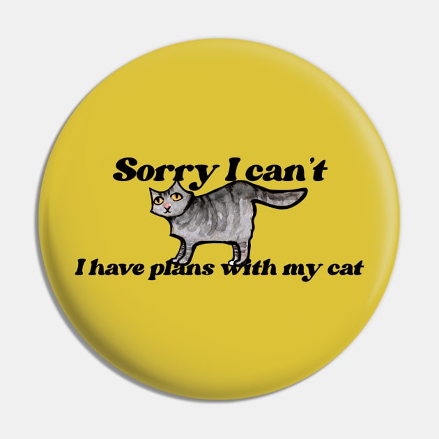 Sorry I can't I have plans with my Cat Pin by bubbsnugg