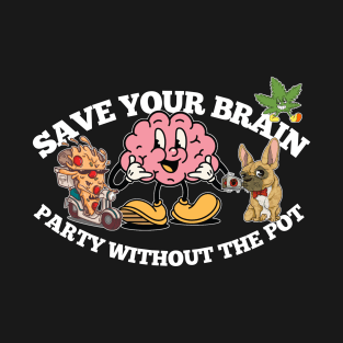 Save Your Brain Party Without The Pot Good Mental Health T-Shirt