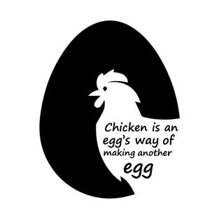 Chicken is an egg's way of making another egg T-Shirt