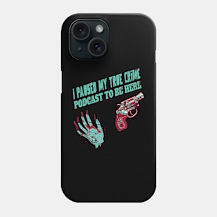 I Paused My True Crime Podcast To Be Here Phone Case