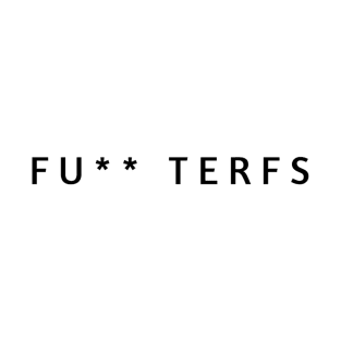 FUCK TERFS - NO TERF - ANTI TERFS T-Shirt