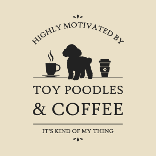 Highly Motivated by Toy Poodles and Coffee T-Shirt