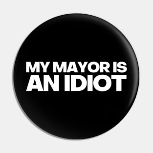 MY MAYOR IS AN IDIOT POLITICALLY INCORRECT Pin