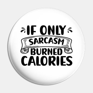 If Only Sarcasm Burned Calories Funny Sarcastic Pin