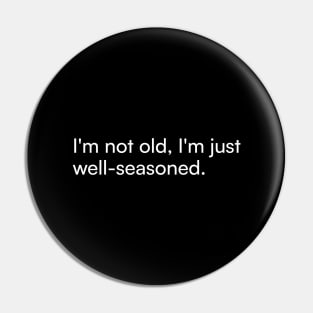 I'm not old, I'm just well-seasoned. Pin