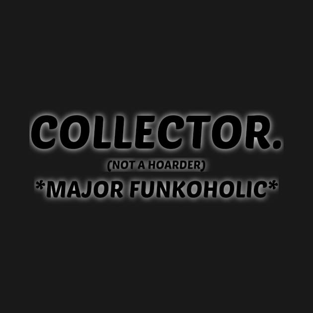 FUNKO  POP COLLECTOR NOT A HOARDER *MAJOR FUNKOHOLIC* by TSOL Games