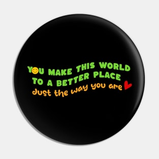 Make this world a better place - just the way you are Pin