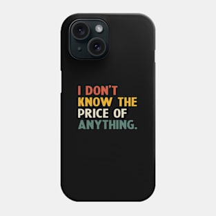 I Don't Know The Price Of Anything funny quote Phone Case