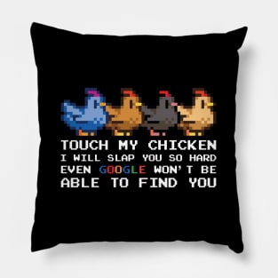 TOUCH MY CHICKEN I WILL SLAP YOU SO HARD EVEN GOOGLE WON'T BE ABLE TO FIND YOU Pillow