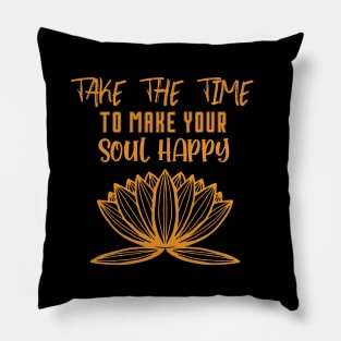 Take the time to make your soul happy Pillow