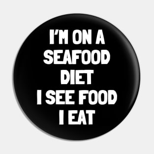 I'm on a seafood diet i see food i eat Pin