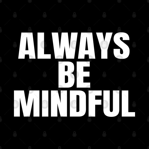 Always Be Mindful by ShopBuzz