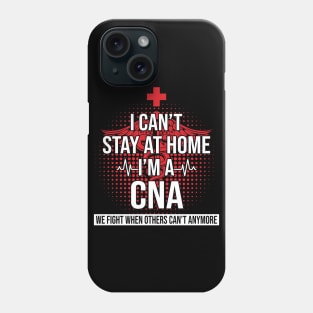 I Can't Stay At Home I'm A CNA We Fight - Nurse Gift Phone Case