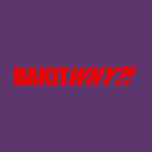 Bakit Why?! T-Shirt