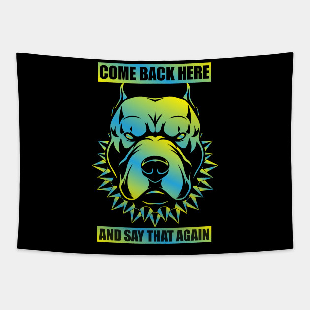 Come back here and say that again funny shirt - Angry Dog - Tapestry | TeePublic Come back here and say that again funny shirt - Angry Dog - Tapestry | TeePublic