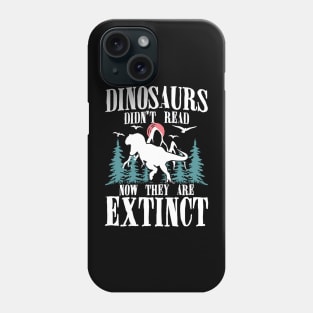 Dinosaurs Didn't Read NowThey Are Extinct Phone Case