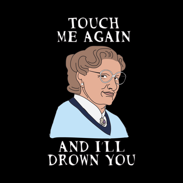 Mrs Doubtfire - Touch me again and I'll drown you by FoxtrotDesigns