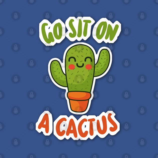 Go Sit On A Cactus - Funny Slogan Design by DankFutura