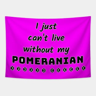 I Just Cant Live Without My Pomeranian Tapestry