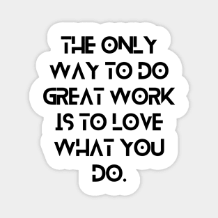 The only way to do great work is to love what you do. Magnet