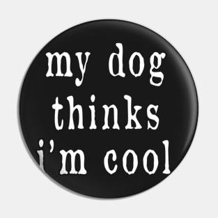 My Dog Thinks I'm Cool Pin