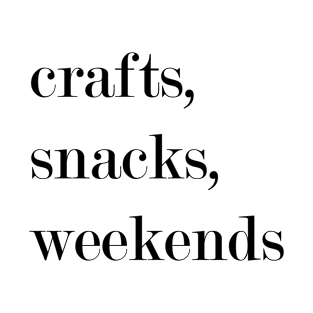 Crafts, Snacks, Weekends. T-Shirt