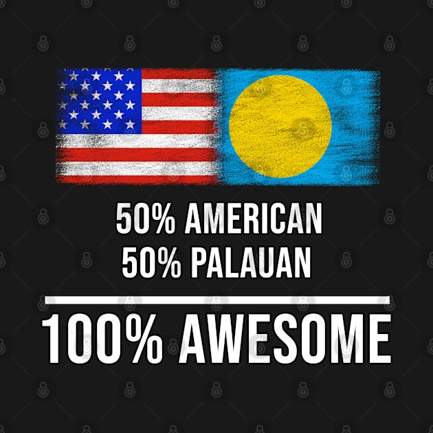 50% American 50% Palauan 100% Awesome - Gift for Palauan Heritage From Palau by Country Flags