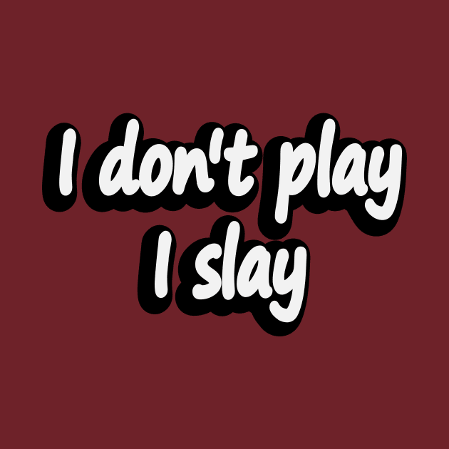 I don't play I slay - fun quote by DinaShalash