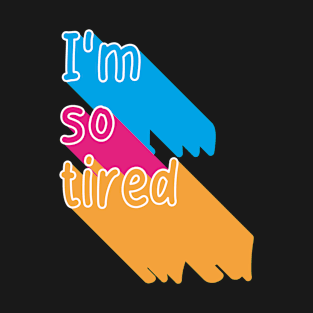 I'm so tired T-Shirt