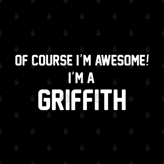 Of Course I'm Awesome, I'm A Griffith ,Griffith Surname by glaisdaleparasite