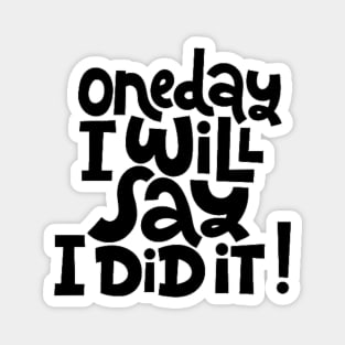 One Day I Will Say I Did It! - Life Motivational & Inspirational Quote Magnet