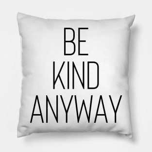 Be Kind Anyway - Life Quotes Pillow