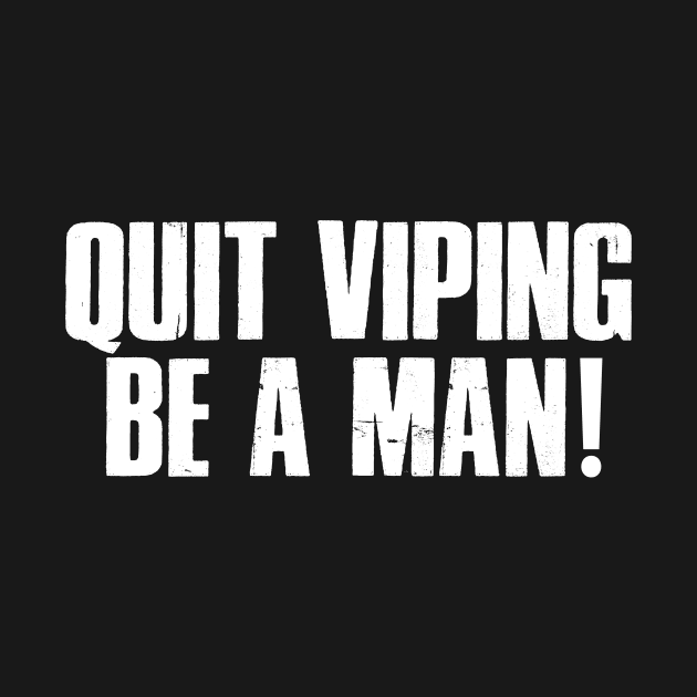 Quit Viping Be A Man by patrickadkins