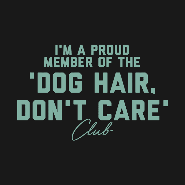 'm a proud member of the "Dog Hair, Don't Care Club" by Nutmeg