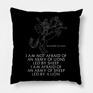 I am not afraid of an army of lions led by sheep; I am afraid of an army of sheep led by a lion - Alexander The Great Pillow