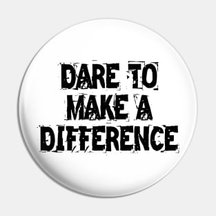 Dare To Make A Difference Pin